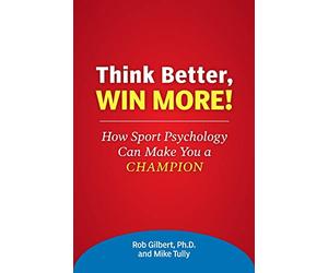 Think Better, Win More!: How Sport Psychology Can Make You a Champion