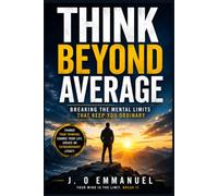 Think Beyond Average: Breaking the Mental Limits That Keep You Ordinary