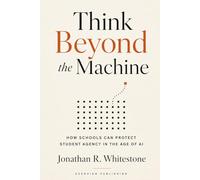 Think Beyond the Machine: How Schools Can Protect Student Agency in the Age of AI (Evervian Outliers Professional Skills Series)