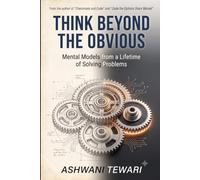 Think Beyond the Obvious: Mental Models from a Lifetime of Solving Problems