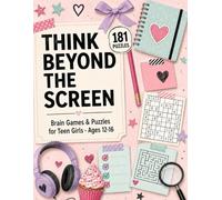 Think Beyond the Screen: 181 Brain Games & Puzzles for Teen Girls Ages 12-16 | Word Searches, Sudoku, Logic Grids, Mazes, Secret Codes & Riddles | Screen-Free Boredom Buster