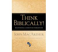 Think Biblically!: Recovering a Christian Worldview