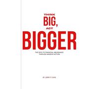 Think Big, Act Bigger: Your Blueprint for Breaking Limits and Building Lasting Wealth