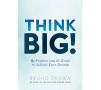 Think Big!: Be Positive and be Brave to Achieve Your Dreams