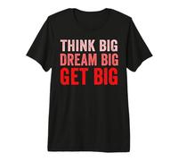 Think Big Dream Big Get Big Inspirational Motivational Funny Premium T-Shirt