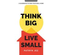 Think Big live small: A guidebook to find your ideal home