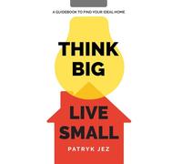 Think Big live small: A guidebook to find your ideal home