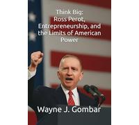 Think Big: Ross Perot, Entrepreneurship, and the Limits of American Power