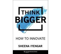 Think Bigger : How to Innovate