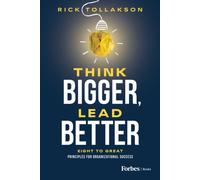 Think Bigger, Lead Better : Eight to Great Principles for Organizational Success