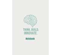 Think. Build. Innovate Notebook: Inspiring 150-Page Notebook For People Who Love to Make Things Happen