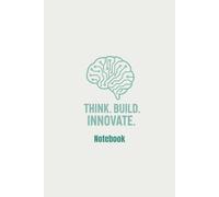 Think. Build. Innovate Notebook: Inspiring 150-Page Notebook For People Who Love to Make Things Happen