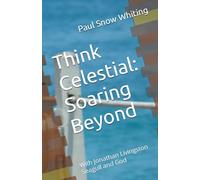 Think Celestial: Soaring Beyond: With Jonathan Livingston Seagull and God