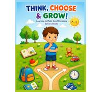 Think, Choose & Grow!: Learning to Make Good Decisions, Think Before You Act, and Make Safe & Helpful Choices (Life Skills for Kids: Workbooks)