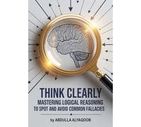 Think Clearly: Mastering Logical Reasoning to Spot and Avoid Common Fallacies
