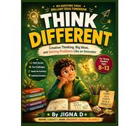 THINK DIFFERENT: How Curious Kids Build Big Ideas, Solve Real Problems, Learn from Mistakes, and Think Like Tomorrow's Innovators | Ages 8-13 ... Minds, Confident Hearts, and Bright Futures)