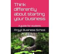 Think differently about starting your business: A guide for students (Better business learning)