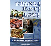 Think! Eat! Act! : A Sea Shepherd Chef's Vegan Cookbook (Vegan Cooking)
