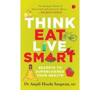 Think, Eat, Live Smart : Secrets to Supercharge Your Health
