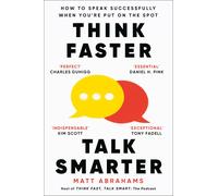 Think Faster Talk Smarter How to Speak Successfully When You're Put on the Spot