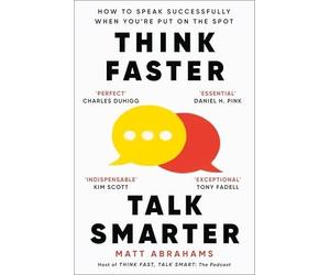 Think Faster, Talk Smarter: How to Speak Successfully When You're Put on the Spot