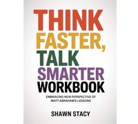 Think Faster, Talk Smarter Workbook: Embracing New Perspective Of Matt Abraham's Lessons