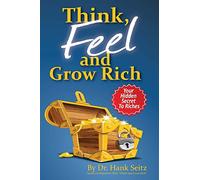 Think, FEEL, and Grow Rich: Your Hidden Secret To Riches