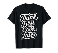 Think First Cook Later Chef Mindful Cooking - T-Shirt