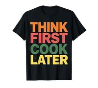 Think First Cook Later Chef Mindful Cooking - T-Shirt