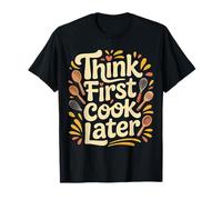 Think First Cook Later Chef Mindful Cooking - T-Shirt