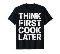 Think First Cook Later Chef Mindful Cooking |- T-Shirt