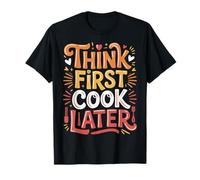 Think First Cook Later Chef Mindful Cooking - T-Shirt