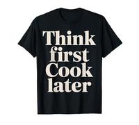 Think First Cook Later Chef Mindful Cooking |- T-Shirt