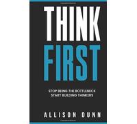 Think First: Stop Being the Bottleneck, Start Building Thinkers