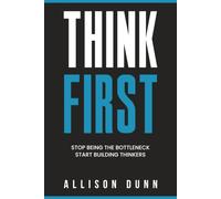 Think First: Stop Being the Bottleneck, Start Building Thinkers