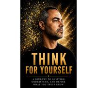 Think for yourself: A Journey to Question, Understand, and Define What You Truly Know