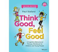 Think Good, Feel Good: A Cognitive Behavioural Therapy Workbook for Children and Young People