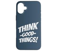 Think Good Things | Optimism Motivates Positive Inspiration Case for iPhone 16 Plus