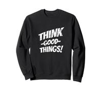 Think Good Things | Optimism Motivates Positive Inspiration Sweatshirt