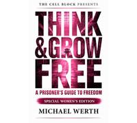 Think & Grow Free: A Prisoner's Guide to Freedom (Special Women's Edition)