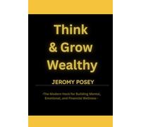 Think & Grow Wealthy: -The Modern Hack for Building Mental, Emotional, and Financial Wellness -