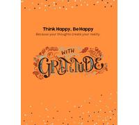 Think Happy, Be Happy: A Gratitude Journal