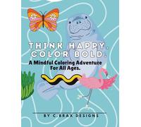 Think Happy. Color Bold.: A Mindful Coloring Adventure for All Ages