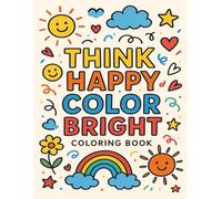 Think Happy, Color Bright!: 25 Pages of Positivity and Uplifting Fun for Kids