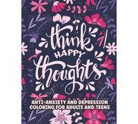 Think Happy Thoughts: An Adult Coloring Book for Anxiety and Depression (With Inspirational Quotes and Messages) | Perfect Gift for Relaxation and Stress Relief