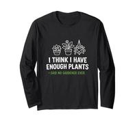 Think I Have Enough Plants Said No Gardener Sarcastic Joke Long Sleeve T-Shirt