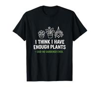 Think I Have Enough Plants Said No Gardener Sarcastic Joke T-Shirt