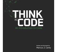 Think In Code: An Introduction to Code: 1
