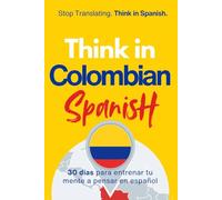 Think in Colombian Spanish: A 30-Day System to Stop Translating and Build Natural Mental Spanish Through Real Colombian Rhythm (Speak Like a Latino™ Method - Phase 3: THINK)