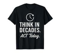 Think in Decades Act Today Motivation T-Shirt